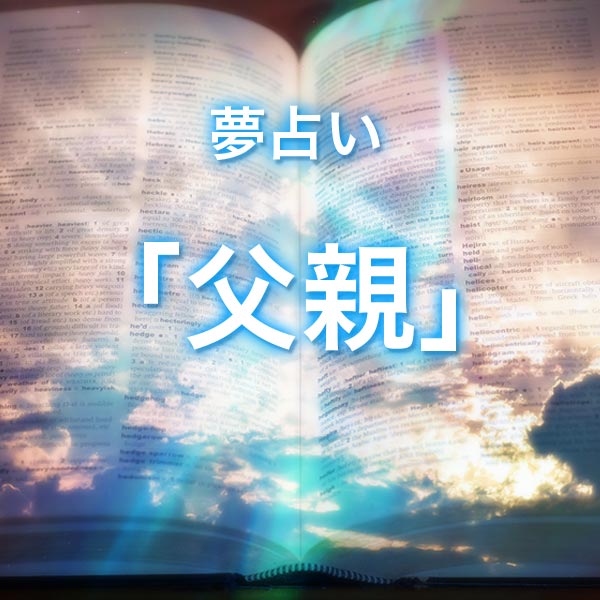 「父親」の夢を見る意味とは？夢占いでの解釈