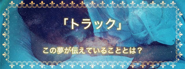 「トラック」の夢を見る意味とは？夢占いでの解釈